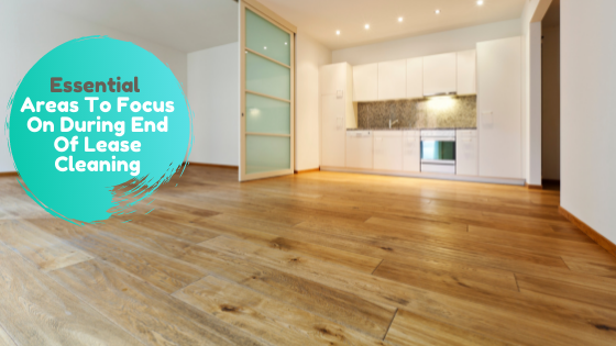 Essential Areas To Focus On During End of Lease Cleaning